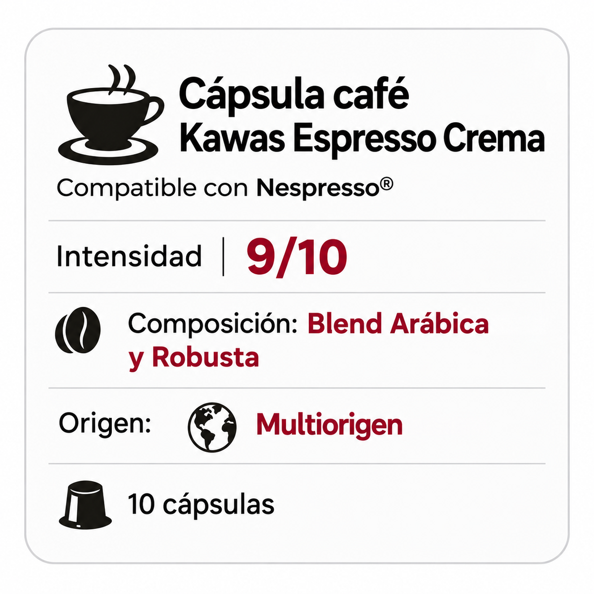 Ficha técnica de cápsulas Kawas Espresso Crema compatibles con Nespresso® Original, intensidad 9/10, mezcla de café Arábica y Robusta, origen multiorigen, 10 cápsulas.